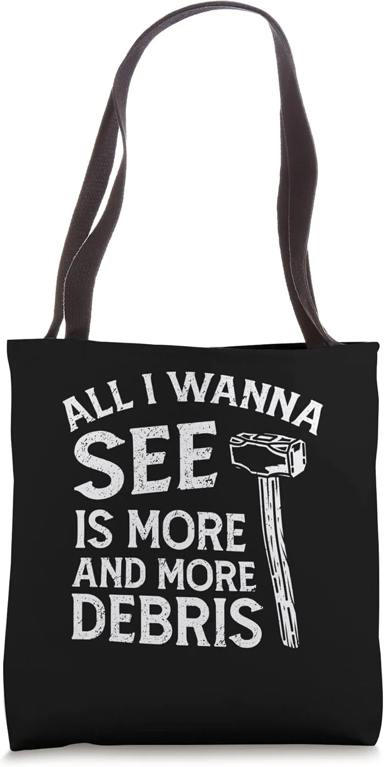 All I Wanna See Is More And More Debris Demolition Day Tote Bag