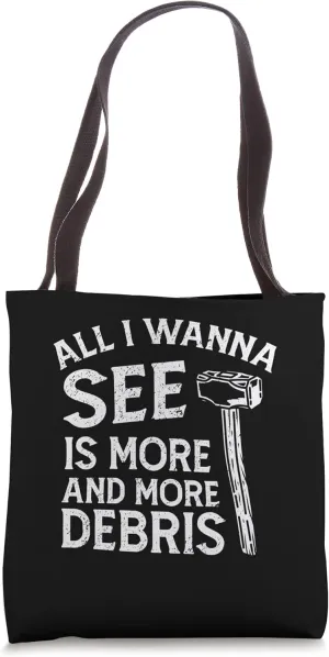 All I Wanna See Is More And More Debris Demolition Day Tote Bag
