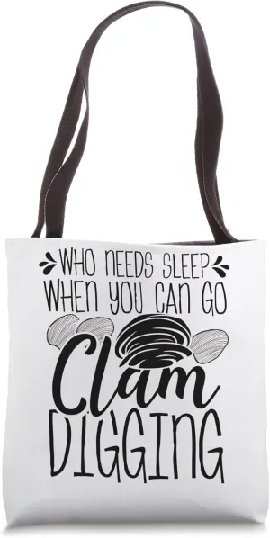 Clam Digging Who needs Sleep when you can go clamming Tote Bag