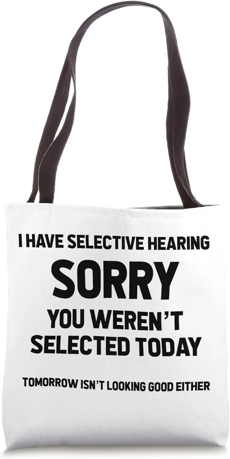 I Have Selective Hearing Sorry You Weren't Selected Funny Tote Bag