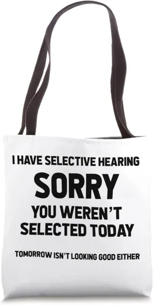 I Have Selective Hearing Sorry You Weren't Selected Funny Tote Bag