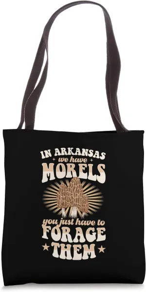In Arkansas We Have Morels You Just Have To Forage Them Tote Bag