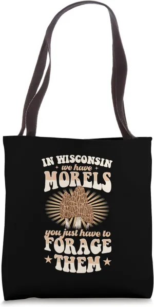 In Wisconsin We Have Morels You Just Have To Forage Them Tote Bag