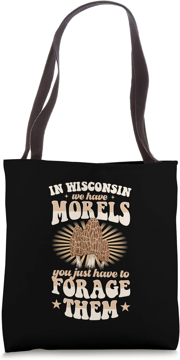 In Wisconsin We Have Morels You Just Have To Forage Them Tote Bag