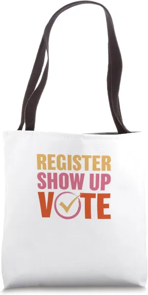 Register Show Up Vote, Election 2024 Tote Bag