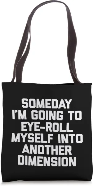 Someday I'm Going To Eye-Roll Myself Into Another Dimension Tote Bag