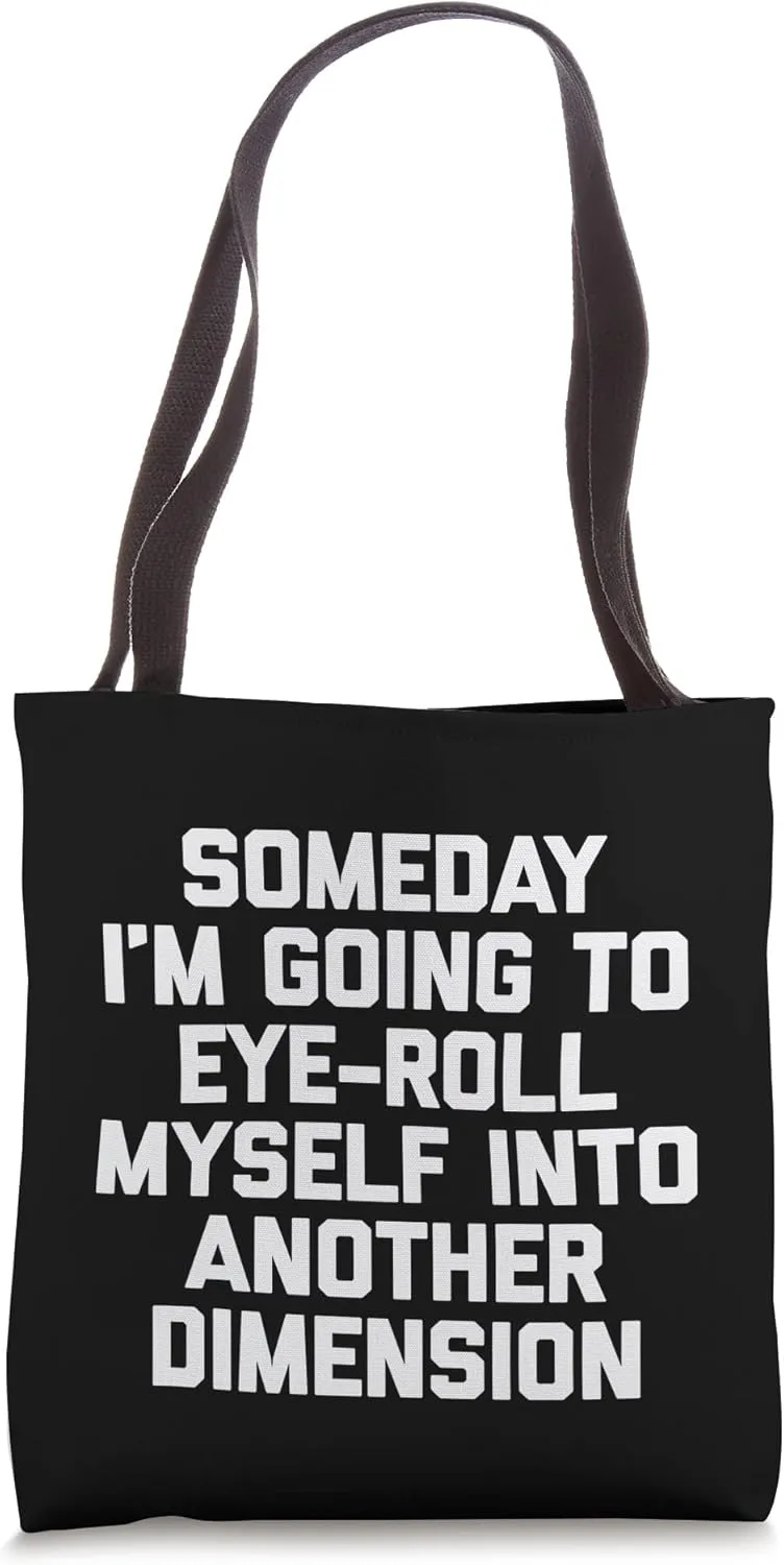 Someday I'm Going To Eye-Roll Myself Into Another Dimension Tote Bag